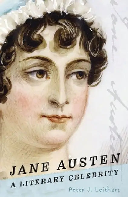 Jane Austen: A Literary Celebrity by Peter J. Leithart