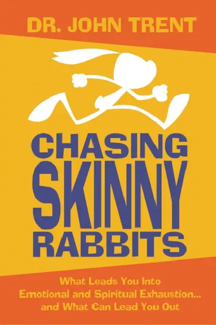 Chasing Skinny Rabbits: What Leads You Into Emotional and Spiritual Exhaustion...and What Can Lead You Out by John Trent
