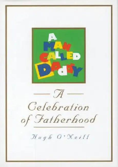 A Man Called Daddy: A Celebration of Fatherhood by Hugh O'Neill