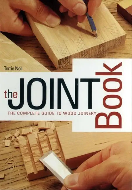 The Joint Book: The Complete Guide to Wood Joinery by Terrie Noll