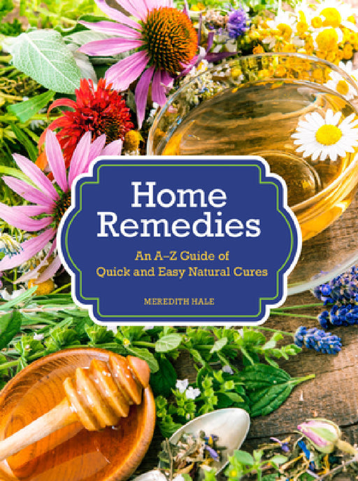 Home Remedies: An A-Z Guide of Quick and Easy Natural Cures by Meredith Hale