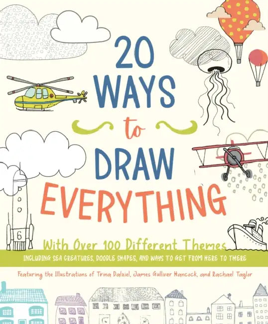 20 Ways to Draw Everything: With Over 100 Different Themes - Including Sea Creatures, Doodle Shapes, and Ways to Get from Here to There by Editors of Chartwell Books, James Gulliver Hancock, Trina Dalziel
