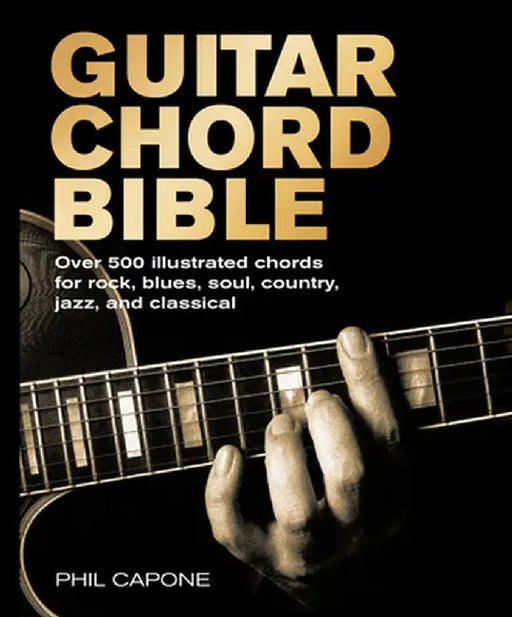 Guitar Chord Bible: Over 500 Illustrated Chords for Rock, Blues, Soul, Country, Jazz, and Classical by Phil Capone