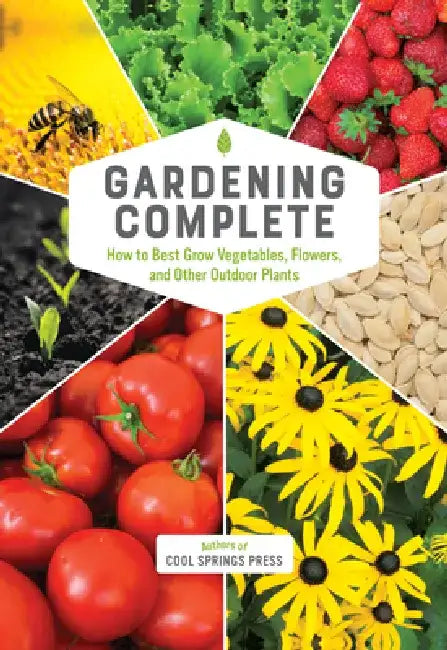Gardening Complete: How to Best Grow Vegetables, Flowers, and Other Outdoor Plants by Editors of Cool Springs Press