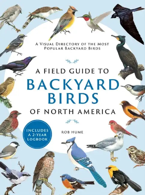 A Field Guide to Backyard Birds of North America: A Visual Directory of the Most Popular Backyard Birds by Rob Hume