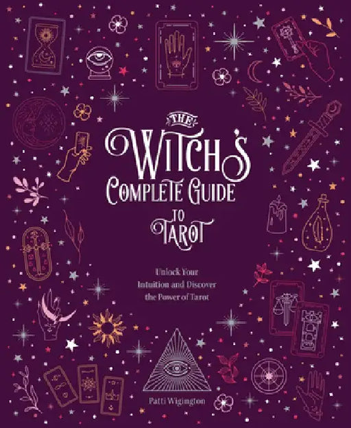 The Witch's Complete Guide to Tarot: Unlock Your Intuition and Discover the Power of Tarotvolume 2 by Wigington Patti