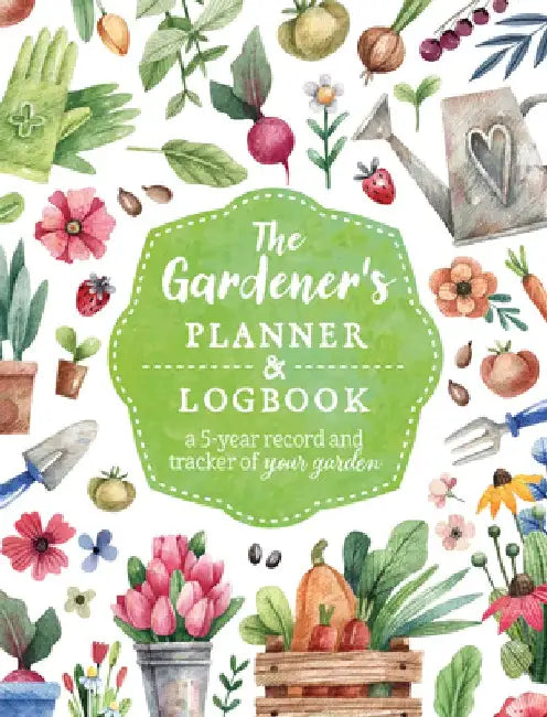 The Gardener's Planner and Logbook: A 5-Year Record and Tracker of Your Garden by Editors of Chartwell Books