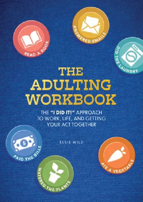 The Adulting Workbook: The I Did It! Approach to Work, Life, and Getting Your Act Together by Elsie Wild