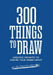 300 Things to Draw: Creative Prompts to Inspire Your Inner Artist by Editors of Chartwell Books