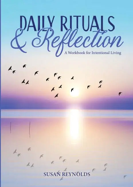 Daily Rituals & Reflection: A Workbook for Intentional Living by Susan Reynolds