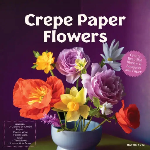 Crepe Paper Flowers: Create Beautiful Blooms & Bouquets with Paper - Includes: 7 Colors of Crepe Paper, Green Wire, Foam Balls, Glue, Templates, Instruction Book by Hattie Kotz