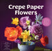 Crepe Paper Flowers: Create Beautiful Blooms & Bouquets with Paper - Includes: 7 Colors of Crepe Paper, Green Wire, Foam Balls, Glue, Templates, Instruction Book by Hattie Kotz