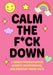 Calm the F*ck Down: A Guided Workbook for Anxiety, Overthinking, and Everyday Freak-Outs by Editors of Chartwell Books