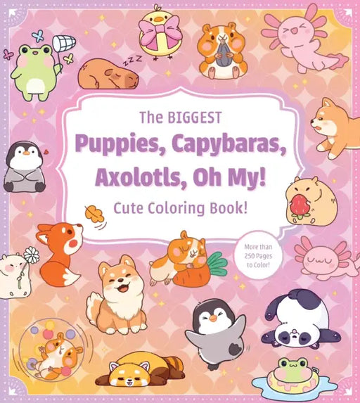 The Biggest Puppies, Capybaras, Axolotls, Oh My! Cute Coloring Book!: More Than 250 Pages to Color! by Editors of Chartwell Books