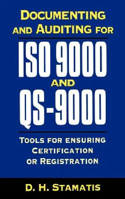Documenting and Auditing for ISO 9000 and QS-9000: Tools for Ensuring Certification or Registration by D. H. Stamatis