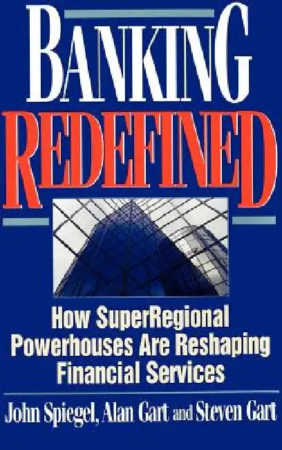 Banking Redefined: How Superregional Powerhouses Are Reshaping Financial Services by John Spiegel