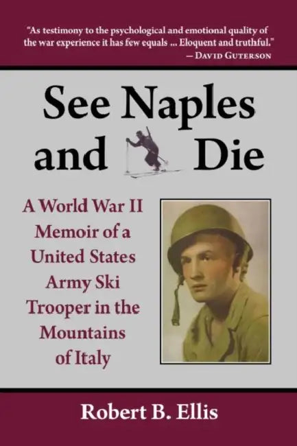 See Naples and Die: A World War II Memoir of a United States Army Ski Trooper in the Mountains of Italy by Robert B. Ellis