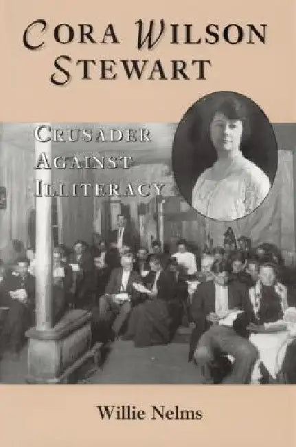 Cora Wilson Stewart: Crusader Against Illiteracy by Willie Nelms