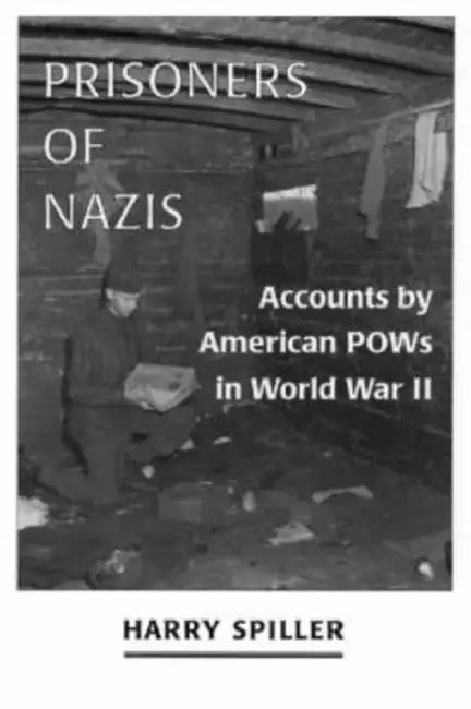 Prisoners of Nazis: Accounts by American POWs in World War II by Harry Spiller