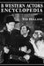 B Western Actors Encyclopedia: Facts, Photos and Filmographies for More than 250 Familiar Faces by Ted Holland