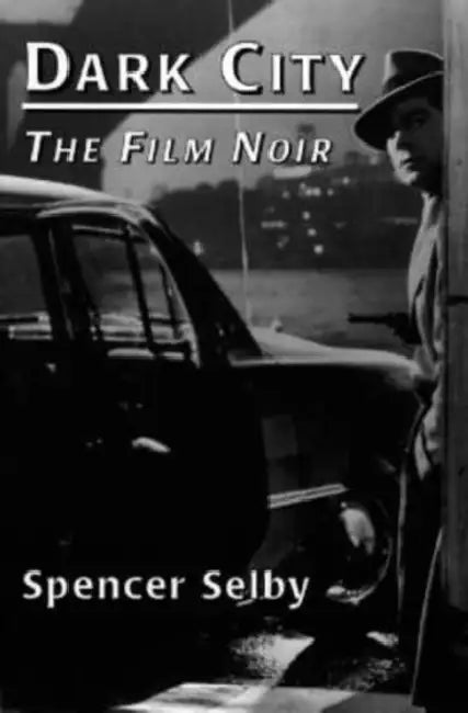 Dark City: The Film Noir by Spencer Selby