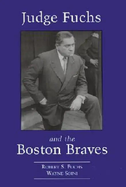 Judge Fuchs and the Boston Braves, 1923-1935 by Robert S. Fuchs, Wayne Soini