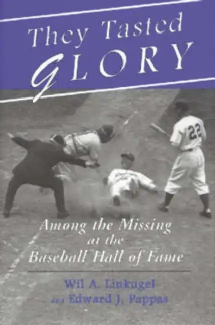 They Tasted Glory: Among the Missing at the Baseball Hall of Fame by Wil A. Linkugel, Edward J. Pappas