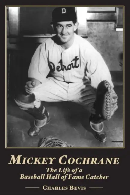 Mickey Cochrane: The Life of a Baseball Hall of Fame Catcher by Charlie Bevis