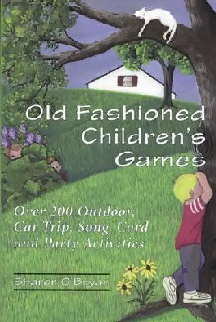 Old Fashioned Children's Games: Over 200 Outdoor, Car Trip, Song, Card and Party Activities by Sharon O'Bryan