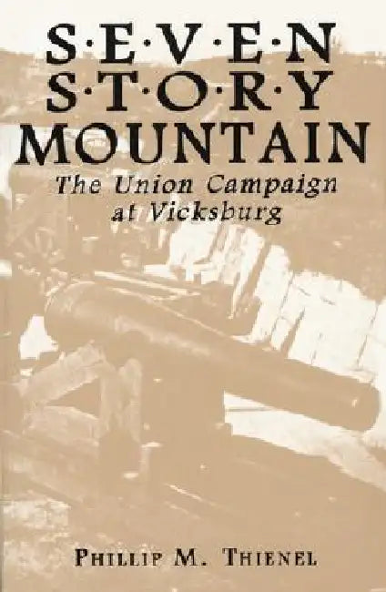 Seven Story Mountain: The Union Campaign at Vicksburg by Phillip M. Thienel