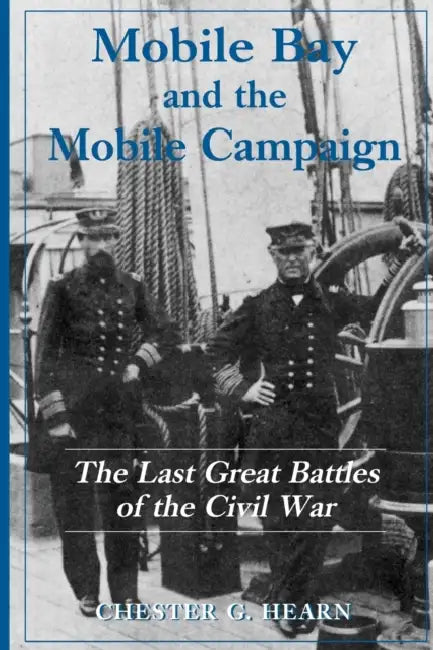 Mobile Bay and the Mobile Campaign: The Last Great Battles of the Civil War by Chester G. Hearn
