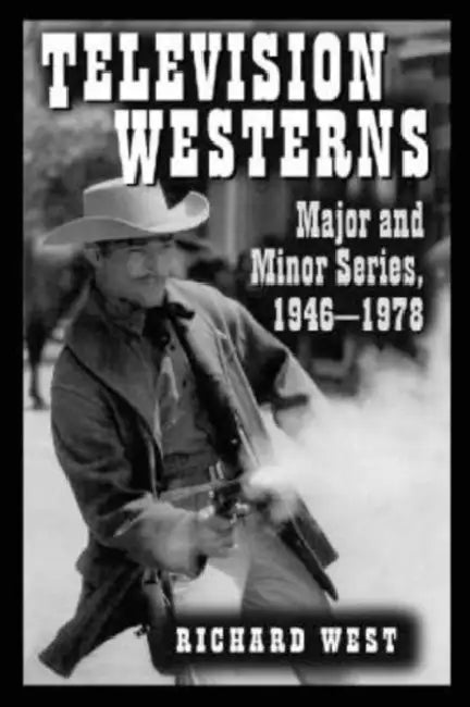 Television Westerns: Major and Minor Series, 1946-1978 by Richard West