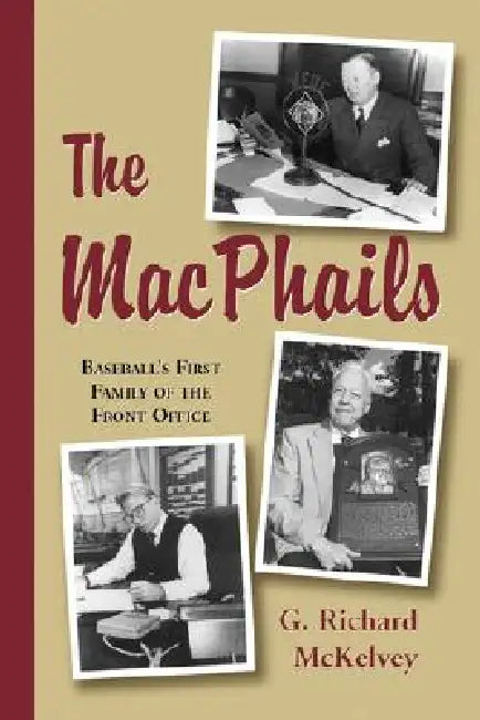 The MacPhails: Baseball's First Family of the Front Office by G. Richard McKelvey