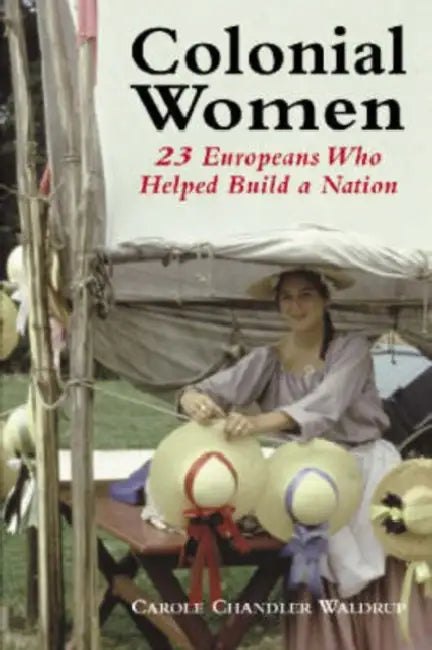 Colonial Women: 23 Europeans Who Helped Build a Nation by Carole Chandler Waldrup