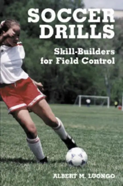Soccer Drills: Skill-Builders for Field Control by Albert M. Luongo