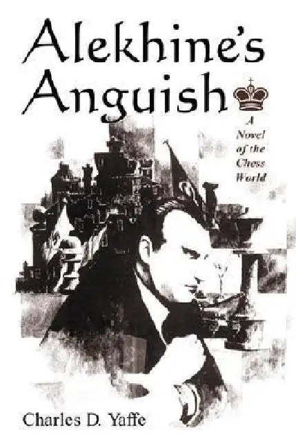 Alekhine's Anguish: A Novel of the Chess World by Charles D. Yaffe
