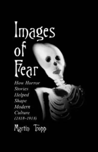 Images of Fear: How Horror Stories Helped Shape Modern Culture (1818-1918) by Martin Tropp