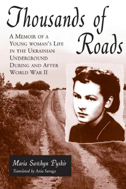 Thousands of Roads: A Memoir of a Young Woman's Life in the Ukrainian Underground During and After World War II by Maria Savchyn Pyskir, Ania Savage