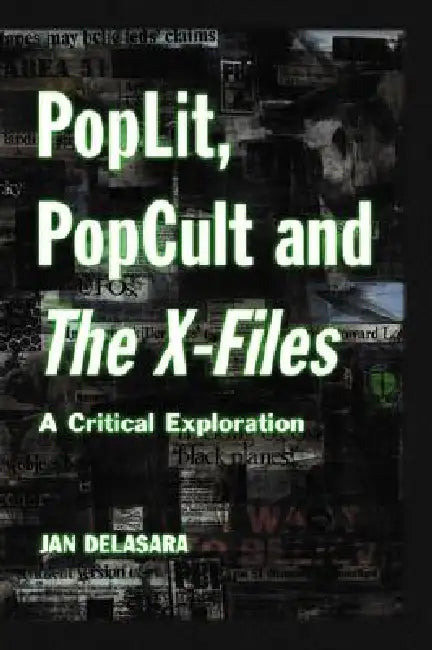 PopLit, PopCult and The X-Files: A Critical Exploration by Jan Delasara