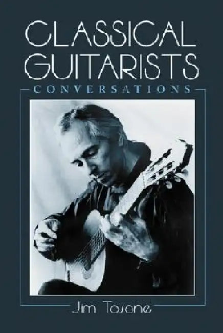 Classical Guitarists: Conversations by Jim Tosone