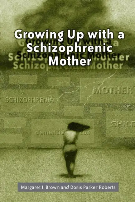 Growing Up with a Schizophrenic Mother by Margaret J. Brown, Doris Parker Roberts