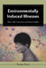 Environmentally Induced Illnesses: Ethics, Risk Assessment and Human Rights by Thomas Kerns
