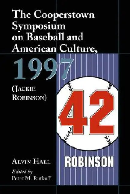 The Cooperstown Symposium on Baseball and American Culture, 1997 (Jackie Robinson) by Peter M. Rutkoff