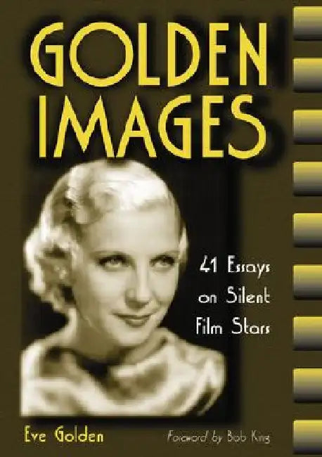 Golden Images: 41 Essays on Silent Film Stars by Eve Golden