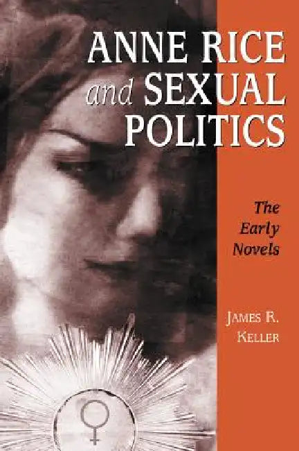 Anne Rice and Sexual Politics: The Early Novels by James R. Keller