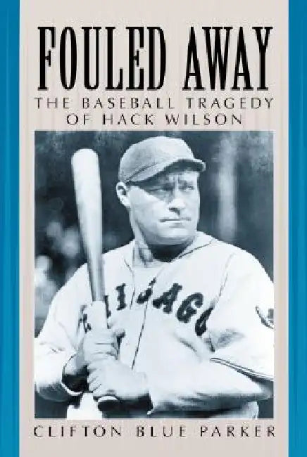 Fouled Away: The Baseball Tragedy of Hack Wilson by Clifton Blue Parker