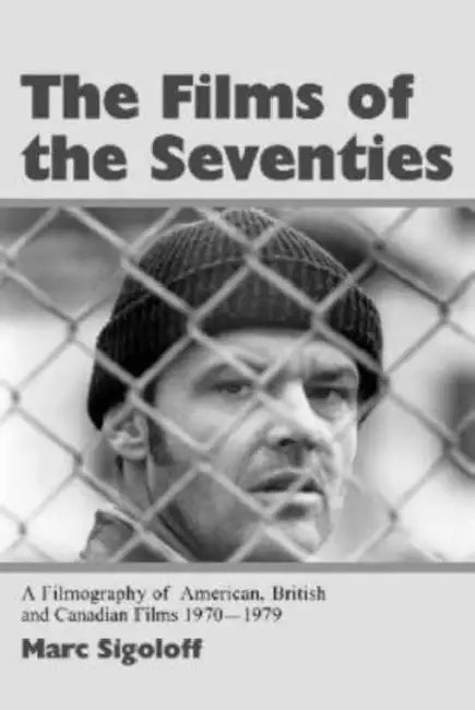 The Films of the Seventies: A Filmography of American, British and Canadian Films 1970-1979 by Marc Sigoloff