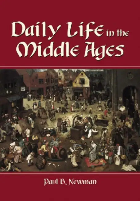 Daily Life in the Middle Ages by Paul B. Newman