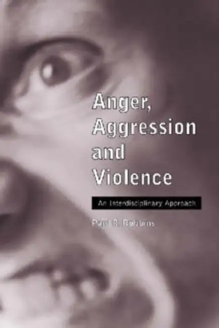 Anger, Aggression and Violence: An Interdisciplinary Approach by Paul R. Robbins
