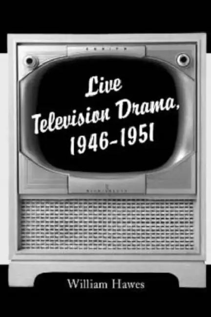 Live Television Drama, 1946-1951 by William Hawes